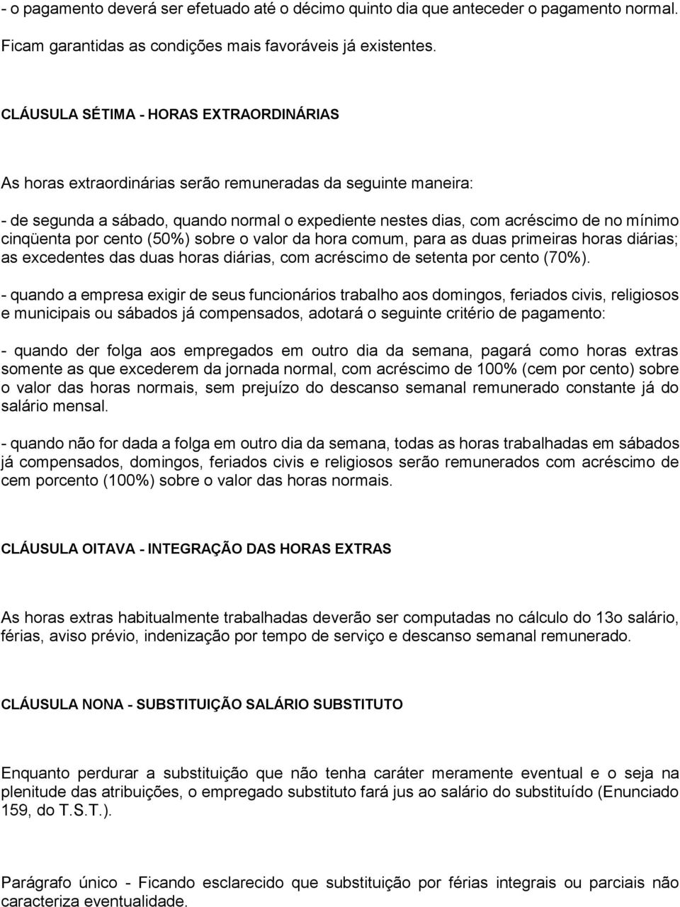 cinqüenta por cento (50%) sobre o valor da hora comum, para as duas primeiras horas diárias; as excedentes das duas horas diárias, com acréscimo de setenta por cento (70%).