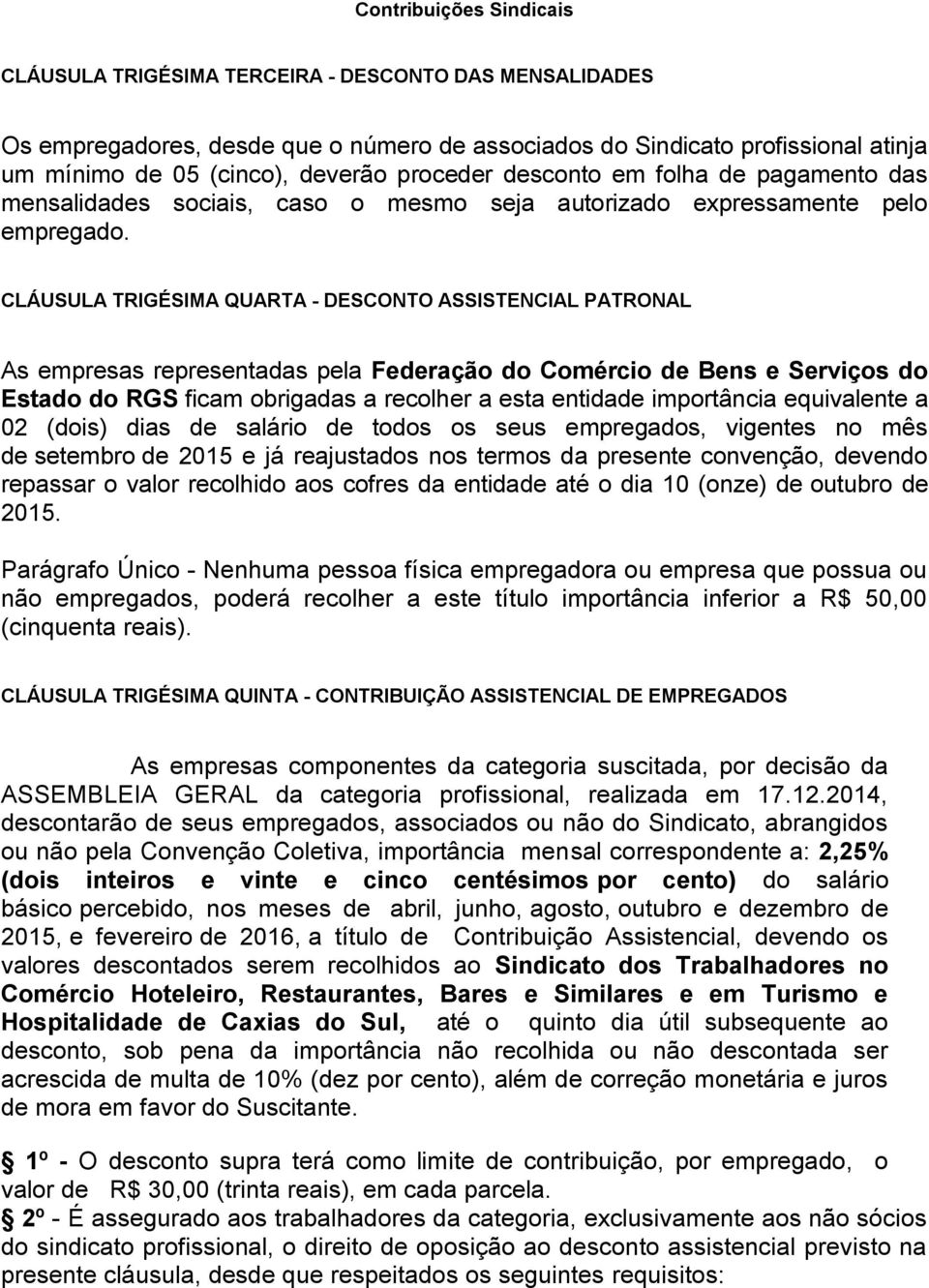 CLÁUSULA TRIGÉSIMA QUARTA - DESCONTO ASSISTENCIAL PATRONAL As empresas representadas pela Federação do Comércio de Bens e Serviços do Estado do RGS ficam obrigadas a recolher a esta entidade