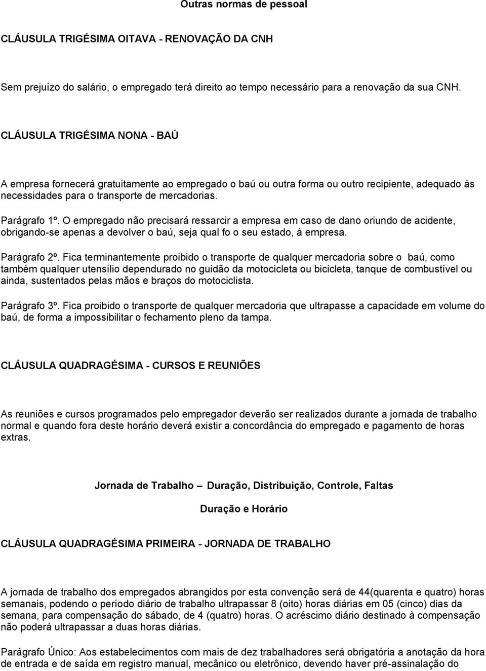 O empregado não precisará ressarcir a empresa em caso de dano oriundo de acidente, obrigando-se apenas a devolver o baú, seja qual fo o seu estado, à empresa. Parágrafo 2º.