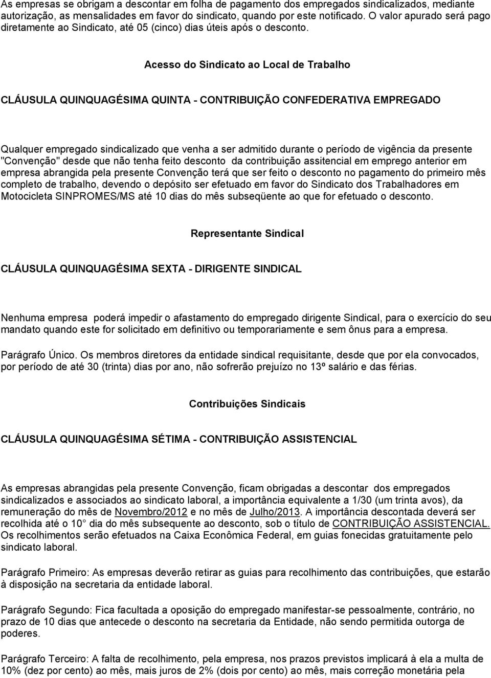 Acesso do Sindicato ao Local de Trabalho CLÁUSULA QUINQUAGÉSIMA QUINTA - CONTRIBUIÇÃO CONFEDERATIVA EMPREGADO Qualquer empregado sindicalizado que venha a ser admitido durante o período de vigência