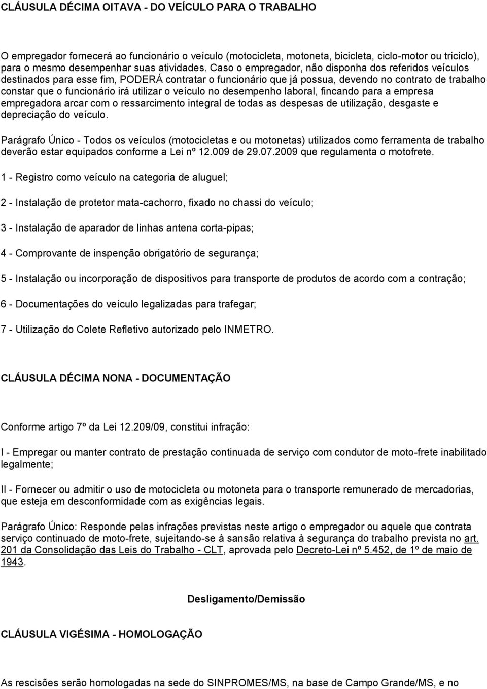 Caso o empregador, não disponha dos referidos veículos destinados para esse fim, PODERÁ contratar o funcionário que já possua, devendo no contrato de trabalho constar que o funcionário irá utilizar o