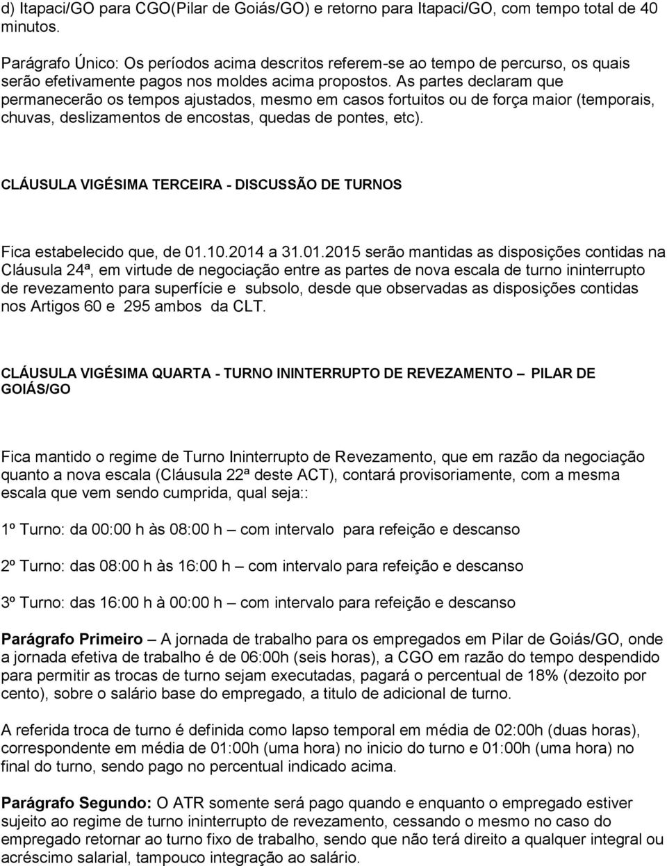 As partes declaram que permanecerão os tempos ajustados, mesmo em casos fortuitos ou de força maior (temporais, chuvas, deslizamentos de encostas, quedas de pontes, etc).