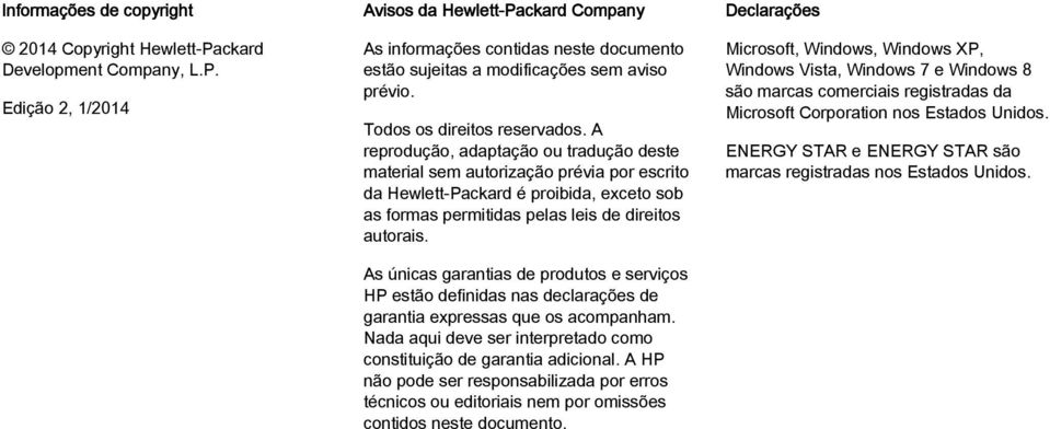 A reprodução, adaptação ou tradução deste material sem autorização prévia por escrito da Hewlett-Packard é proibida, exceto sob as formas permitidas pelas leis de direitos autorais.