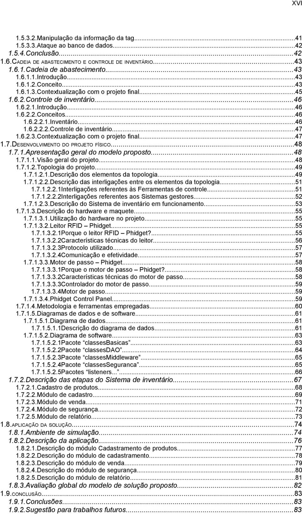 ..46 1.6.2.2.2.Controle de inventário...47 1.6.2.3.Contextualização com o projeto final...47 1.7.DESENVOLVIMENTO DO PROJETO FÍSICO...48 1.7.1.Apresentação geral do modelo proposto...48 1.7.1.1.Visão geral do projeto.