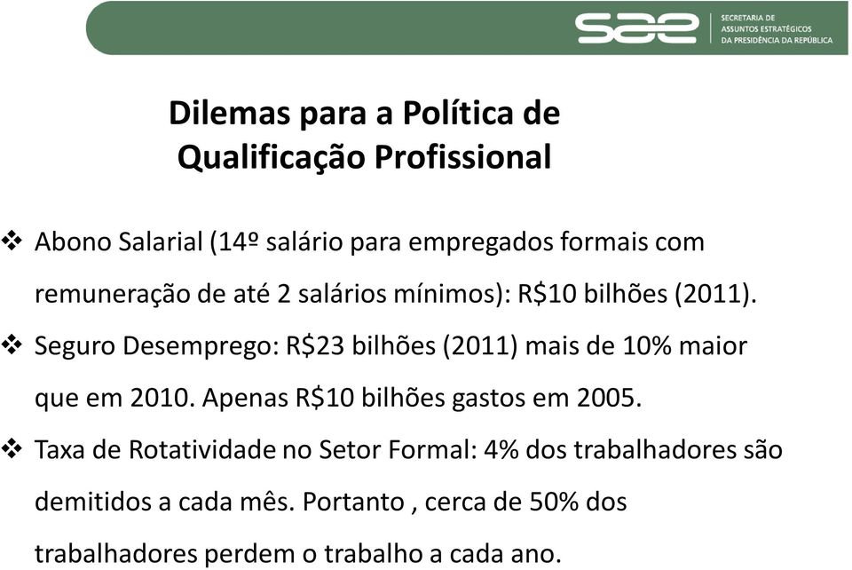 Seguro Desemprego: R$23 bilhões (2011) mais de 10% maior que em 2010. Apenas R$10 bilhões gastos em 2005.