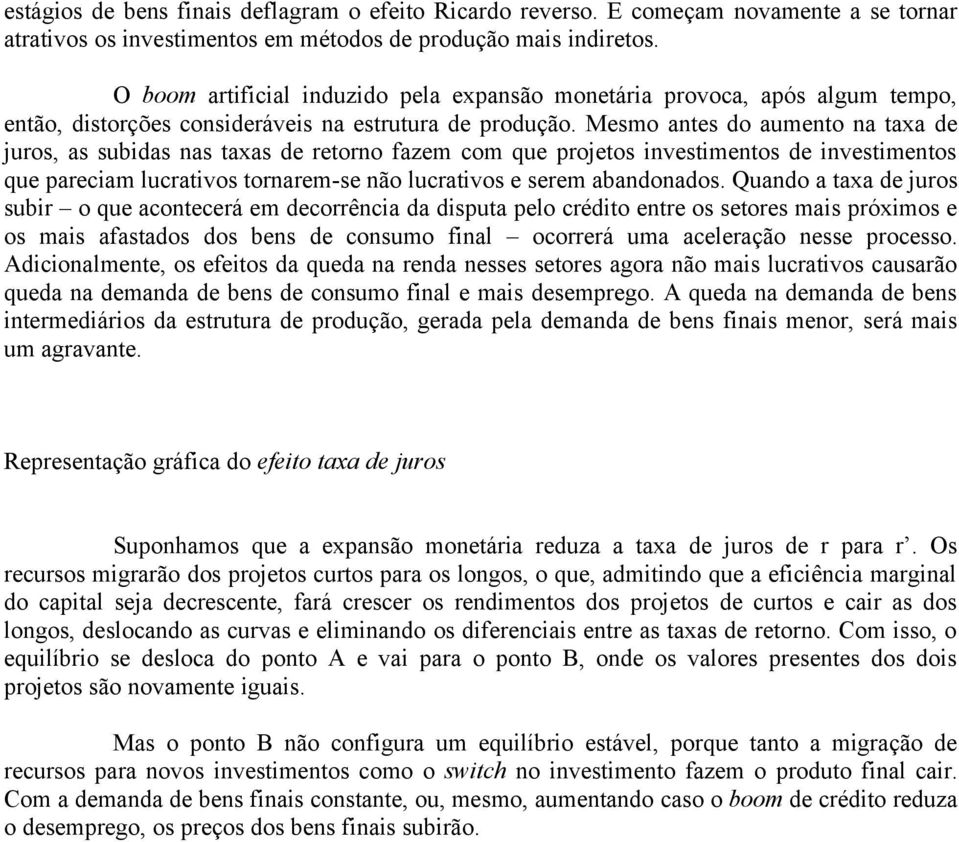 Mesmo antes do aumento na taxa de juros, as subidas nas taxas de retorno fazem com que projetos investimentos de investimentos que pareciam lucrativos tornarem-se não lucrativos e serem abandonados.