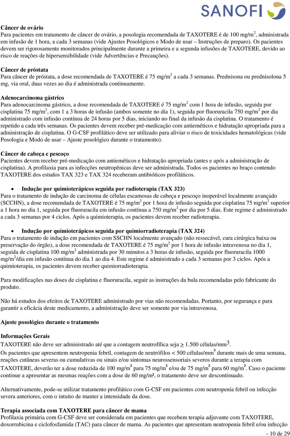 Os pacientes devem ser rigorosamente monitorados principalmente durante a primeira e a segunda infusões de TAXOTERE, devido ao risco de reações de hipersensibilidade (vide Advertências e Precauções).