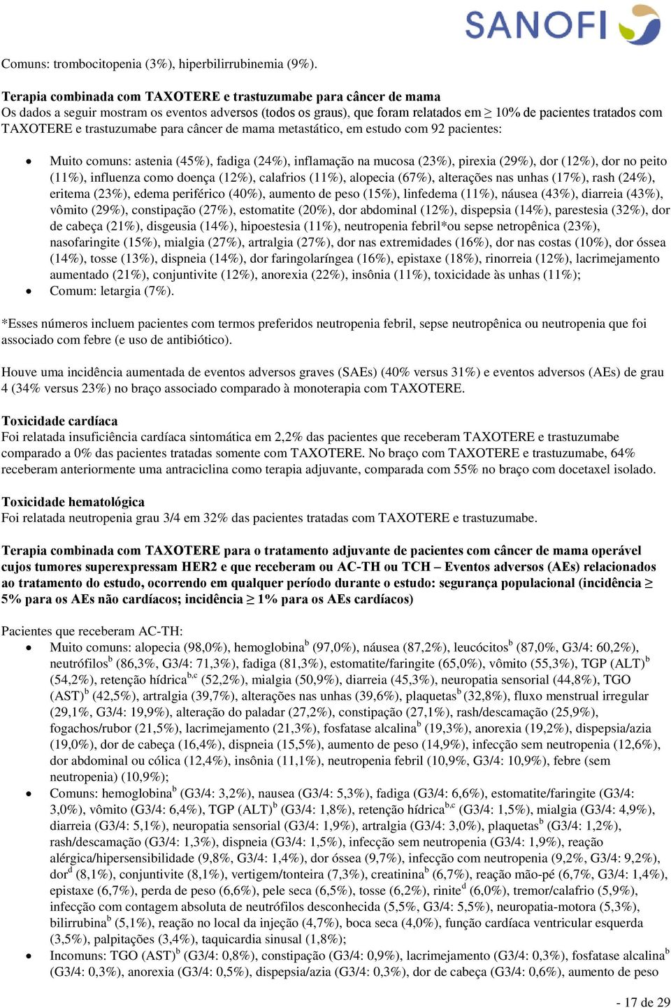 trastuzumabe para câncer de mama metastático, em estudo com 92 pacientes: Muito comuns: astenia (45%), fadiga (24%), inflamação na mucosa (23%), pirexia (29%), dor (12%), dor no peito (11%),