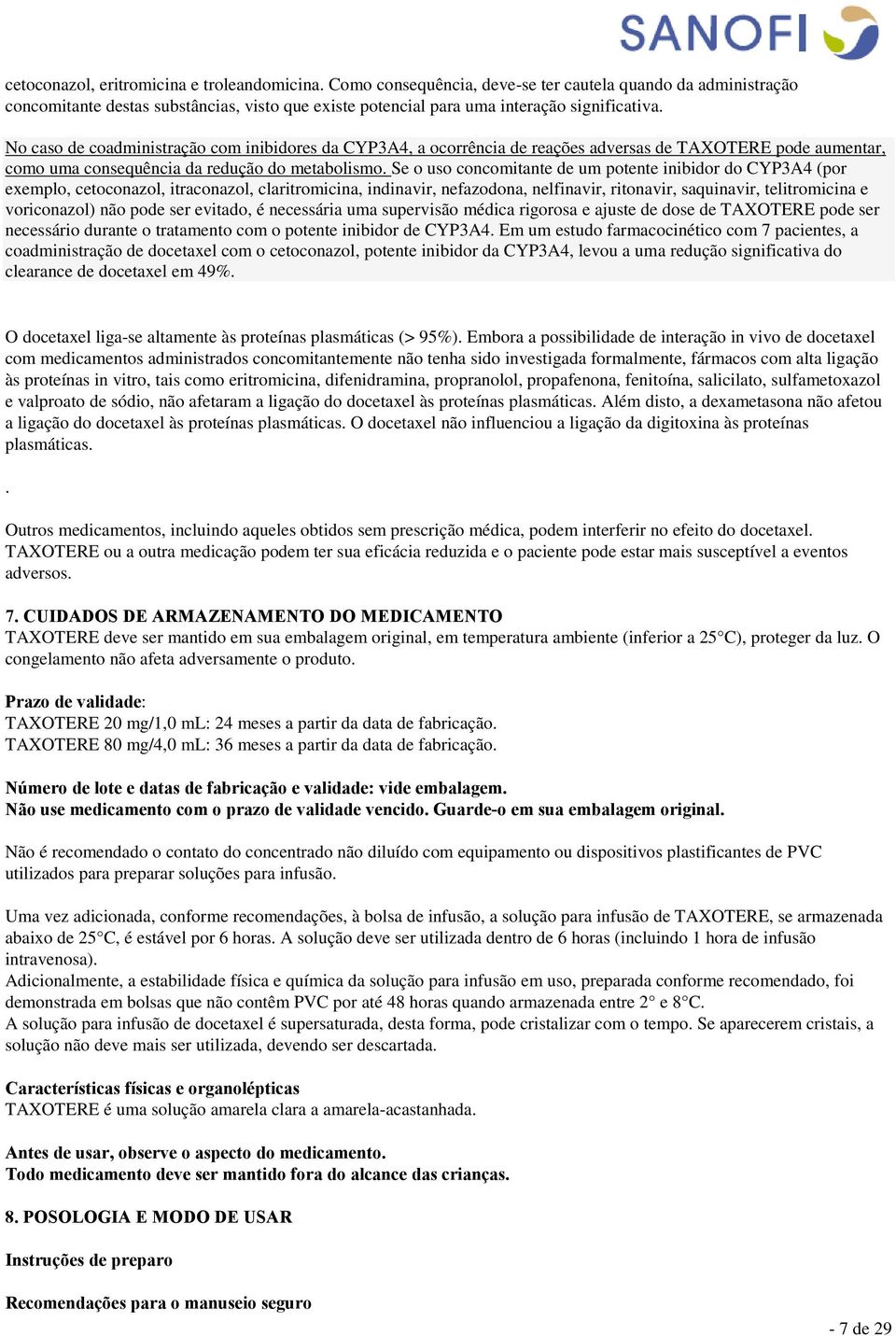 No caso de coadministração com inibidores da CYP3A4, a ocorrência de reações adversas de TAXOTERE pode aumentar, como uma consequência da redução do metabolismo.