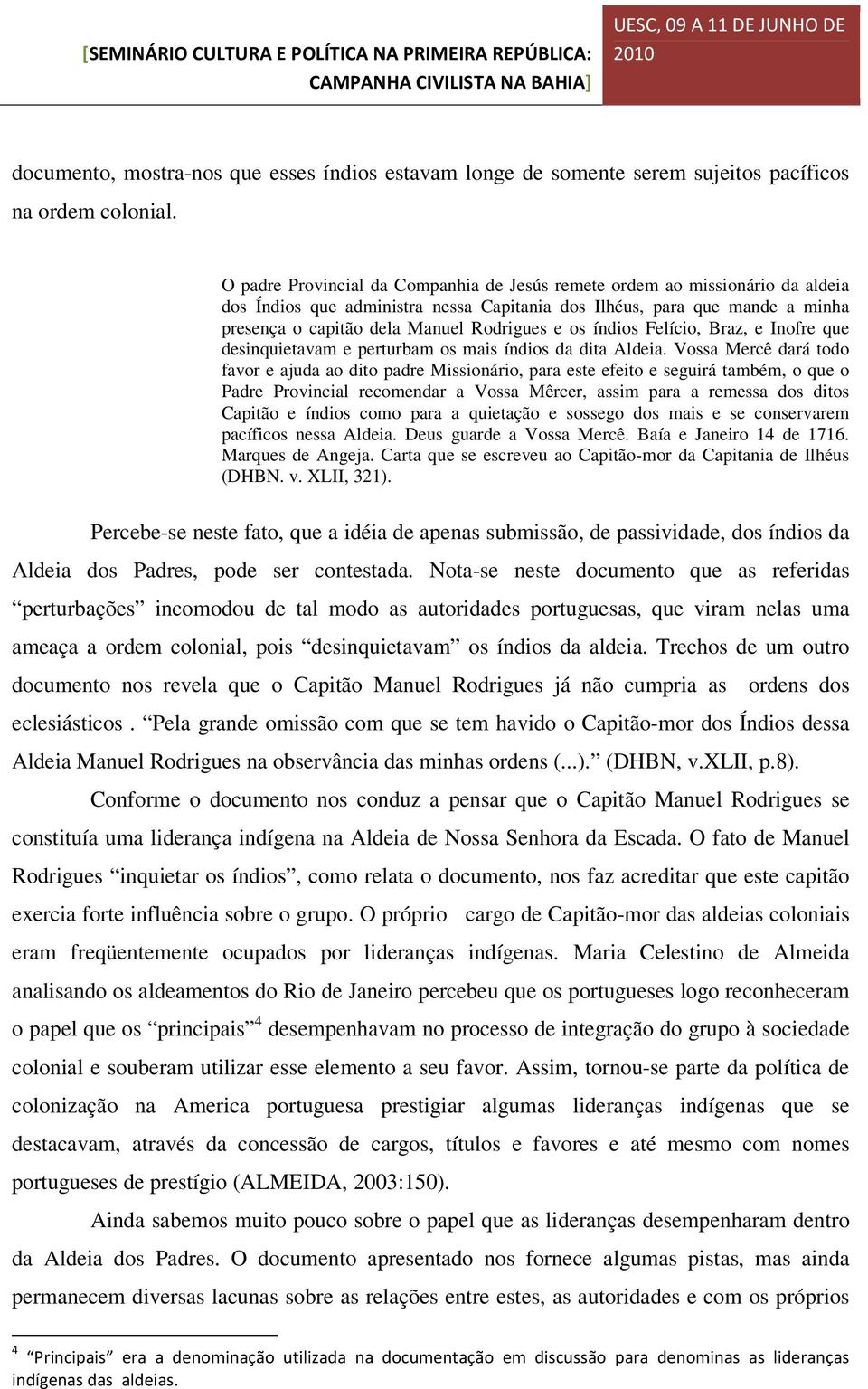 os índios Felício, Braz, e Inofre que desinquietavam e perturbam os mais índios da dita Aldeia.