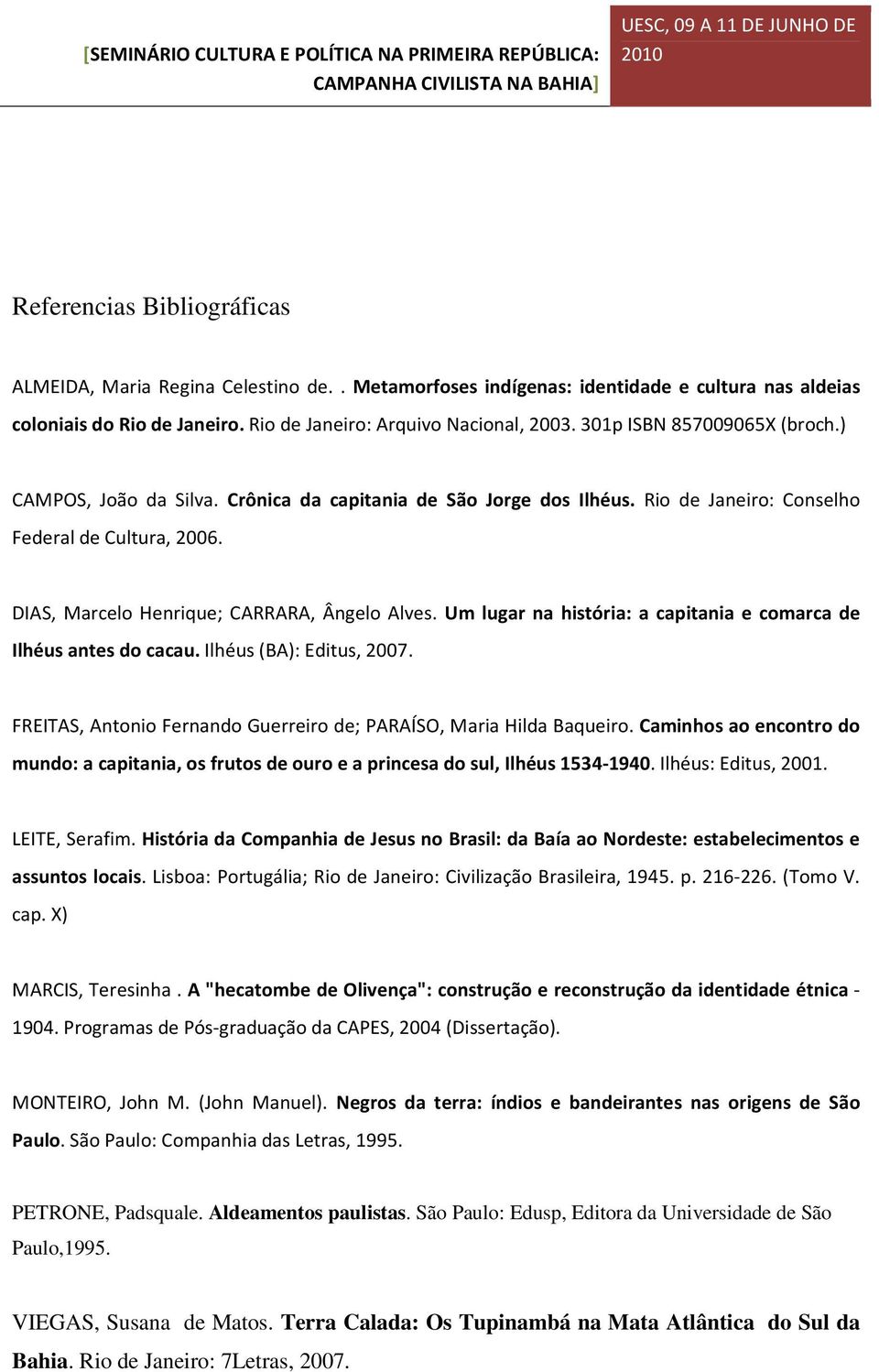 Um lugar na história: a capitania e comarca de Ilhéus antes do cacau. Ilhéus (BA): Editus, 2007. FREITAS, Antonio Fernando Guerreiro de; PARAÍSO, Maria Hilda Baqueiro.