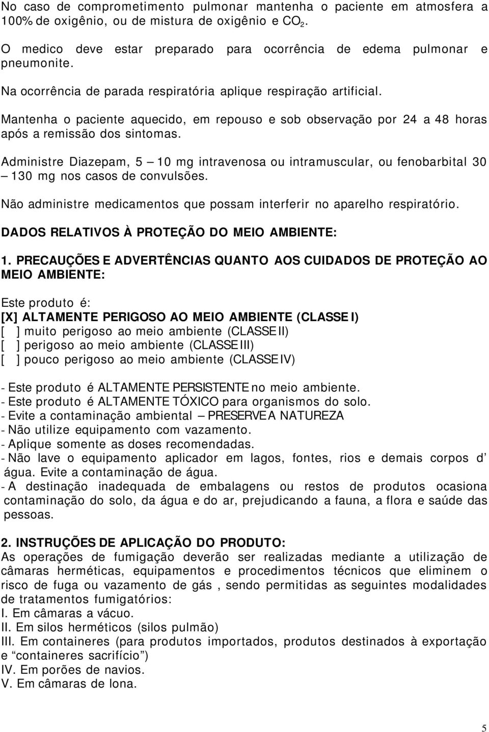 Administre Diazepam, 5 10 mg intravenosa ou intramuscular, ou fenobarbital 30 130 mg nos casos de convulsões. Não administre medicamentos que possam interferir no aparelho respiratório.