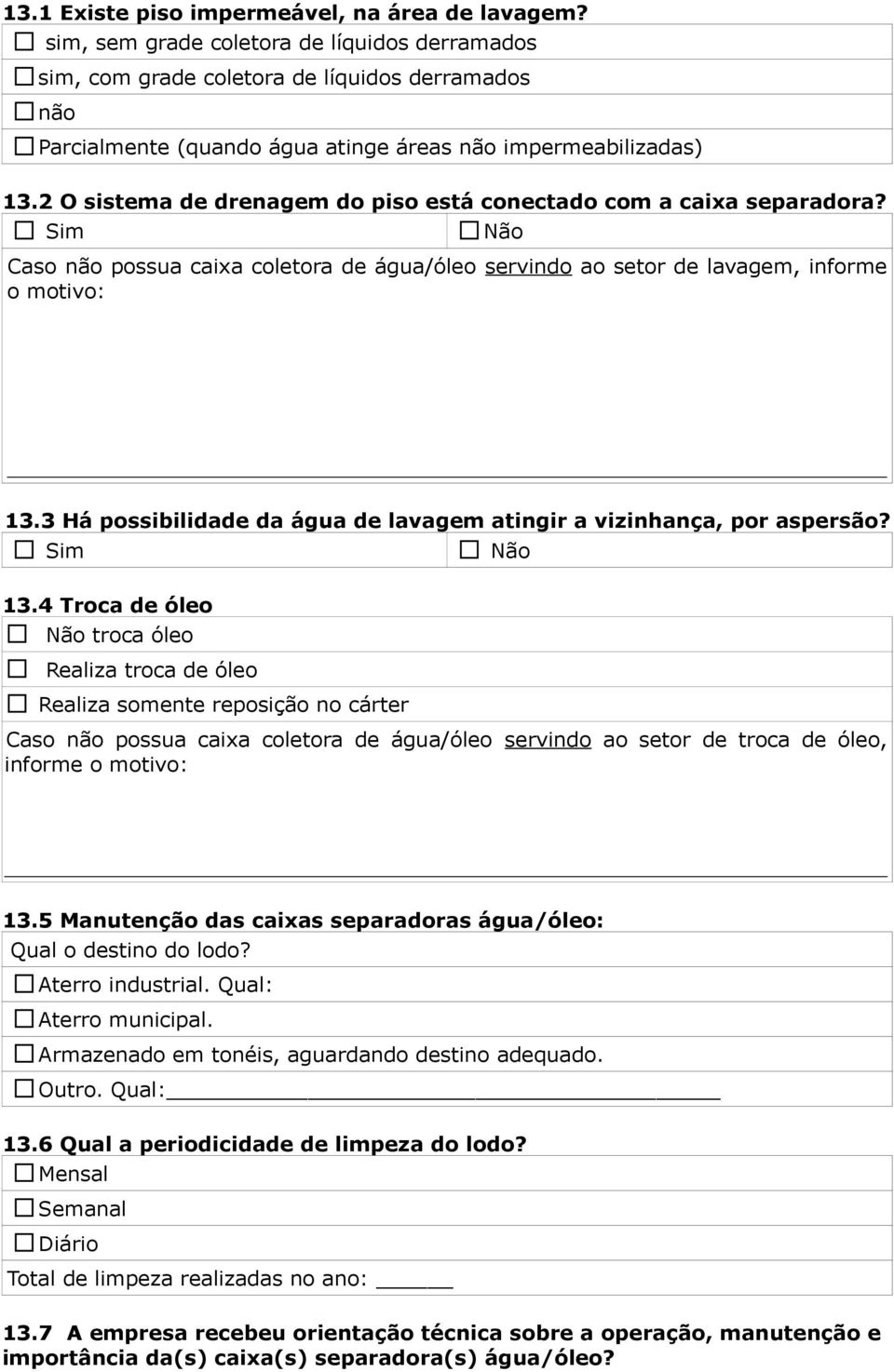 2 O sistema de drenagem do piso está conectado com a caixa separadora? Sim Não Caso não possua caixa coletora de água/óleo servindo ao setor de lavagem, informe o motivo: 13.