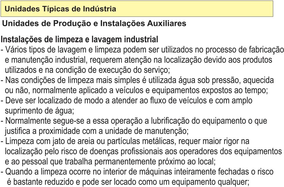 atender ao uxo de veículos e com amplo suprimento de água; - Normalmente segue-se a essa operação a lubri cação do equipamento o que justi ca a proximidade com a unidade de manutenção; - Limpeza com