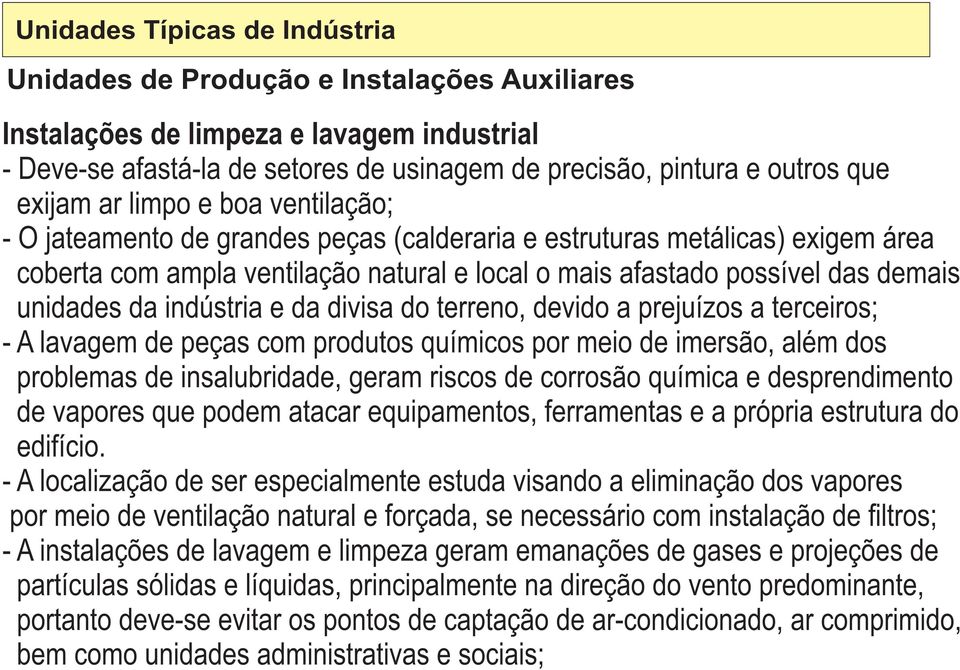 meio de imersão, além dos problemas de insalubridade, geram riscos de corrosão química e desprendimento de vapores que podem atacar equipamentos, ferramentas e a própria estrutura do edifício.