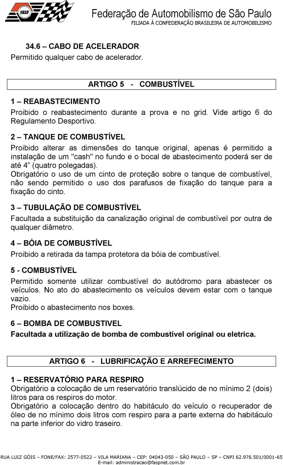 Obrigatório o uso de um cinto de proteção sobre o tanque de combustível, não sendo permitido o uso dos parafusos de fixação do tanque para a fixação do cinto.