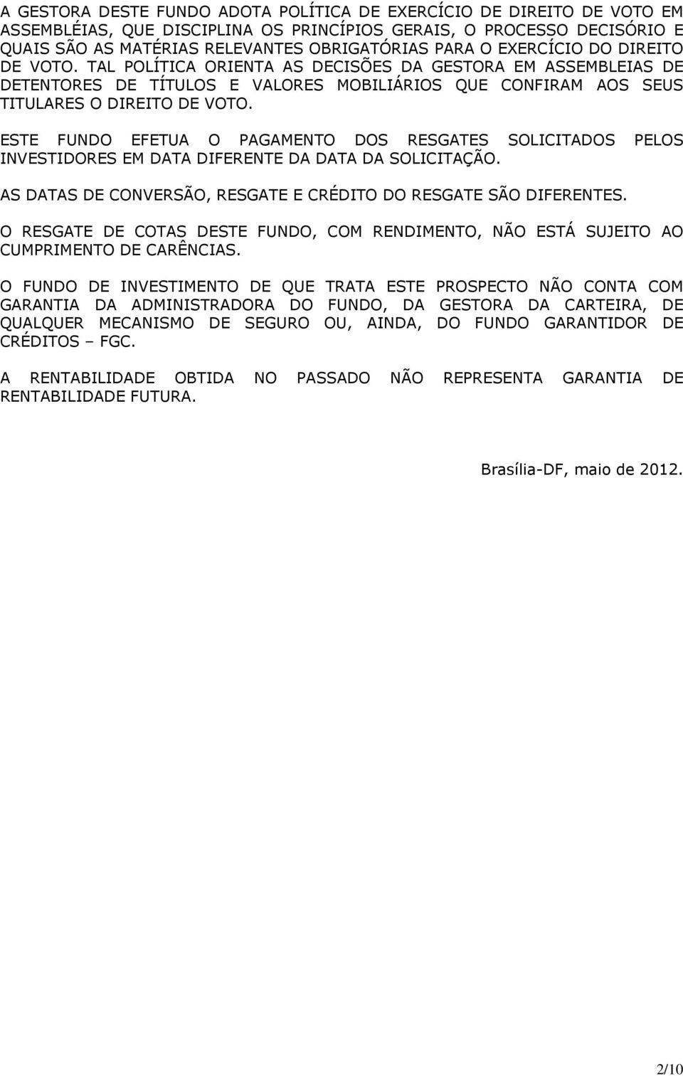 ESTE FUNDO EFETUA O PAGAMENTO DOS RESGATES SOLICITADOS PELOS INVESTIDORES EM DATA DIFERENTE DA DATA DA SOLICITAÇÃO. AS DATAS DE CONVERSÃO, RESGATE E CRÉDITO DO RESGATE SÃO DIFERENTES.