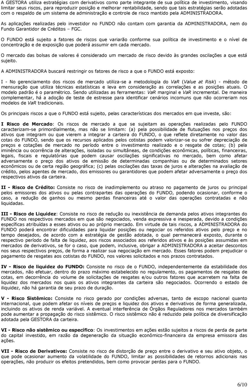 As aplicações realizadas pelo investidor no FUNDO não contam com garantia da ADMINISTRADORA, nem do Fundo Garantidor de Créditos FGC.