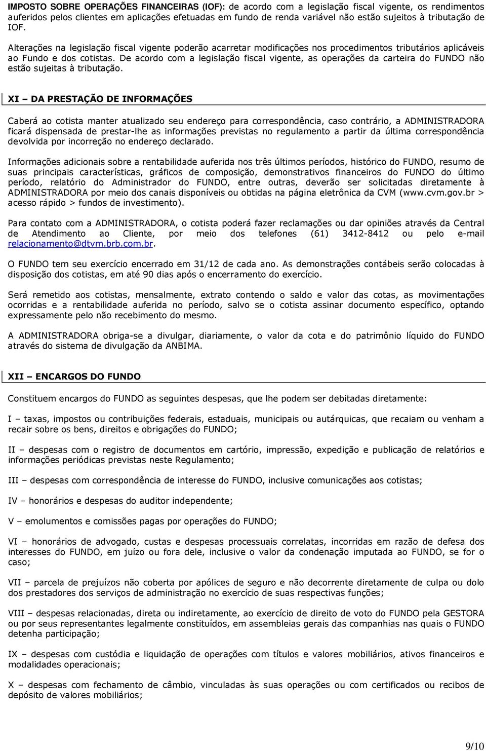 De acordo com a legislação fiscal vigente, as operações da carteira do FUNDO não estão sujeitas à tributação.