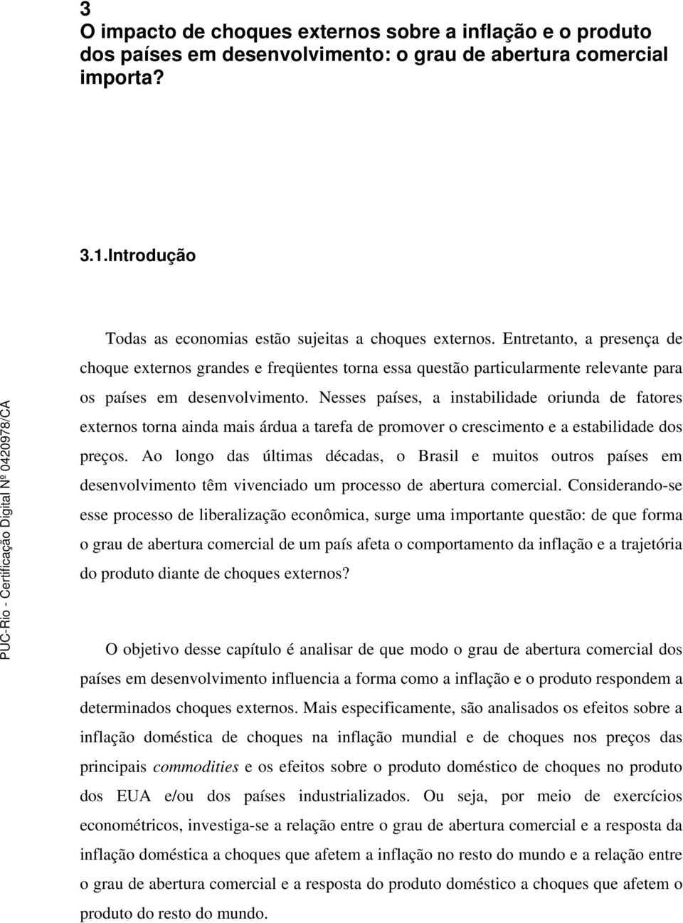 Nesses países, a insabilidade oriunda de faores exernos orna ainda mais árdua a arefa de promover o crescimeno e a esabilidade dos preços.