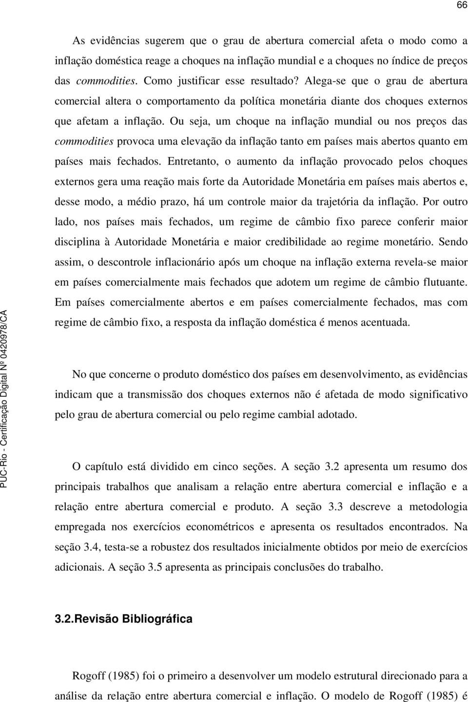 Ou seja, um choque na inflação mundial ou nos preços das commodiies provoca uma elevação da inflação ano em países mais aberos quano em países mais fechados.