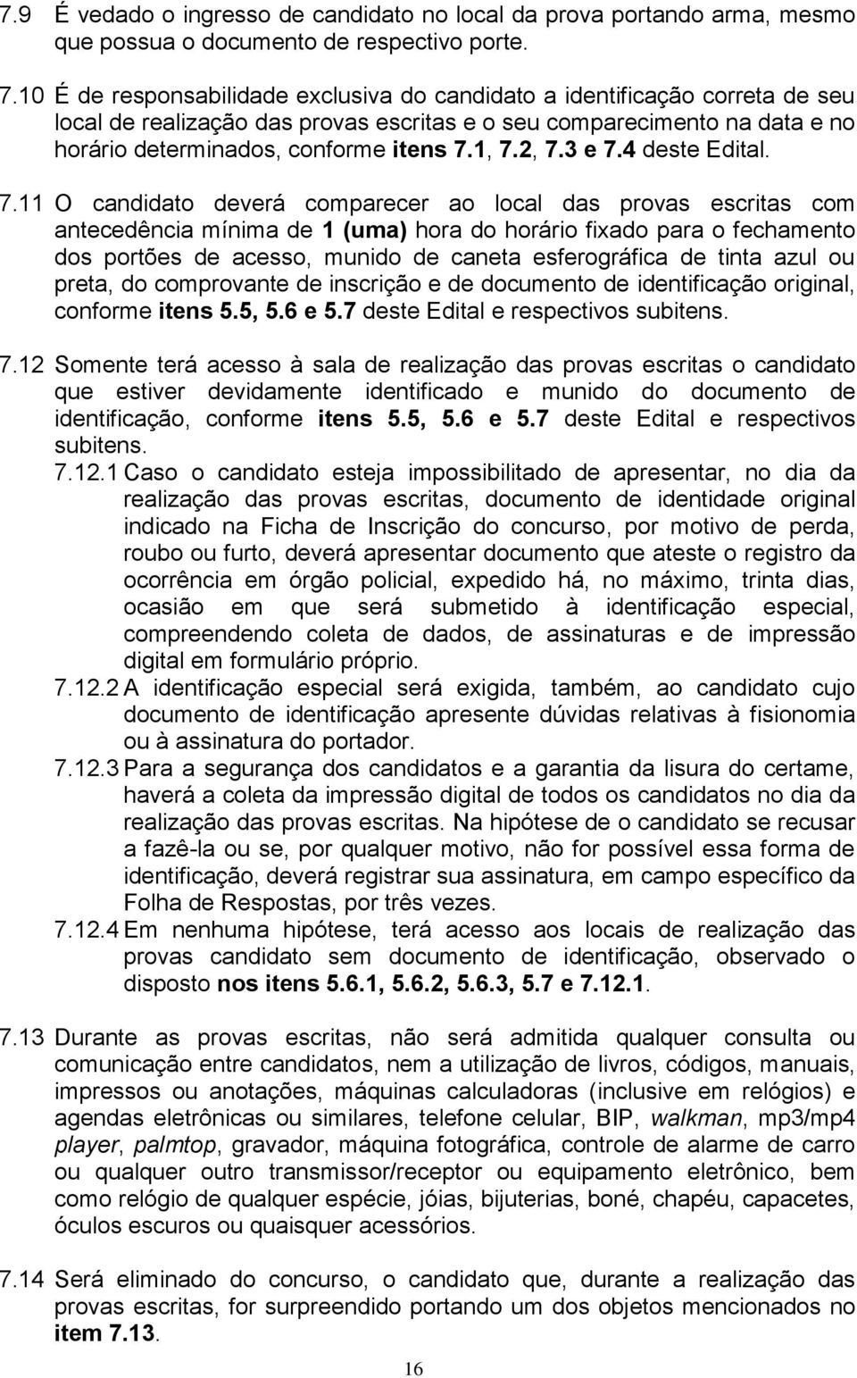 2, 7.3 e 7.4 deste Edital. 7.11 O candidato deverá comparecer ao local das provas escritas com antecedência mínima de 1 (uma) hora do horário fixado para o fechamento dos portões de acesso, munido de