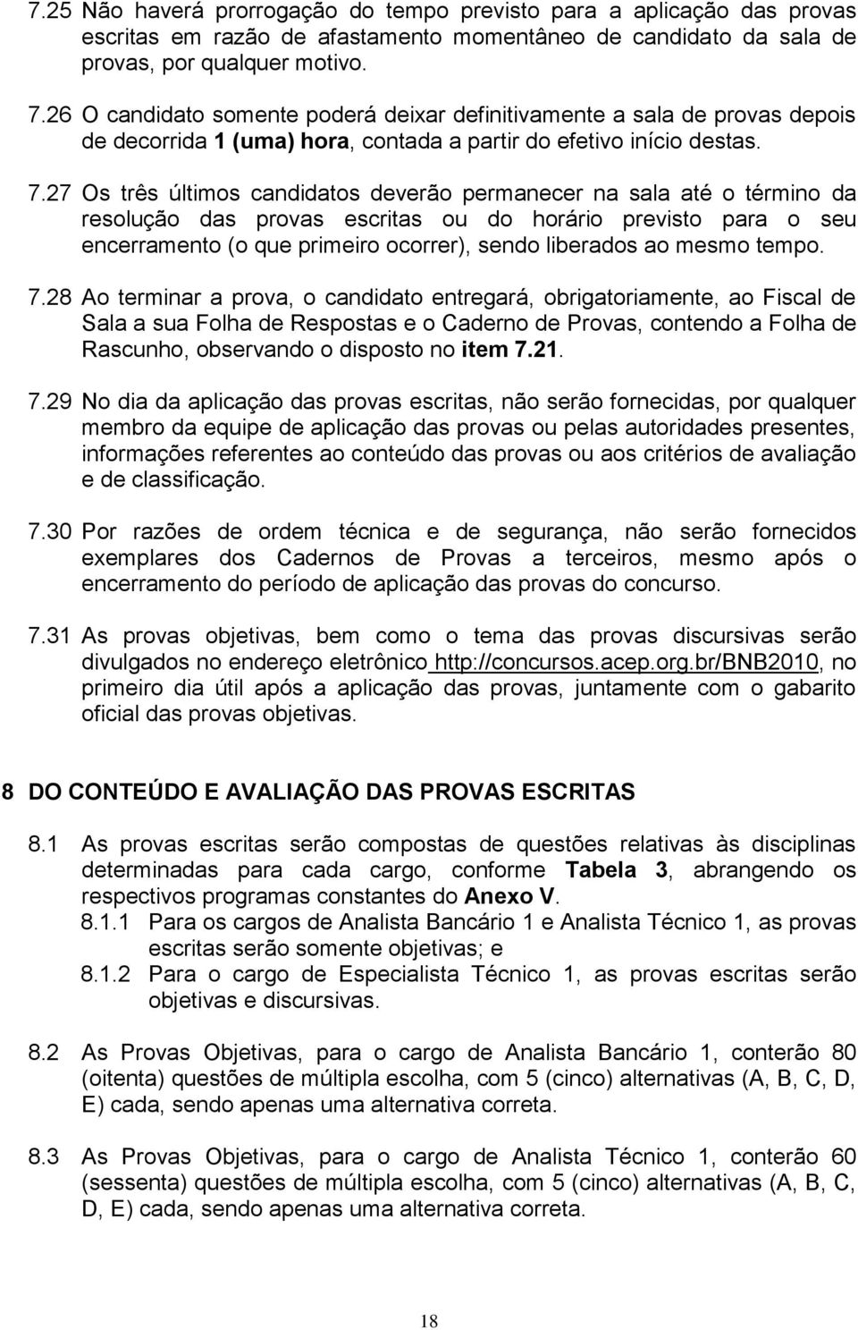 27 Os três últimos candidatos deverão permanecer na sala até o término da resolução das provas escritas ou do horário previsto para o seu encerramento (o que primeiro ocorrer), sendo liberados ao