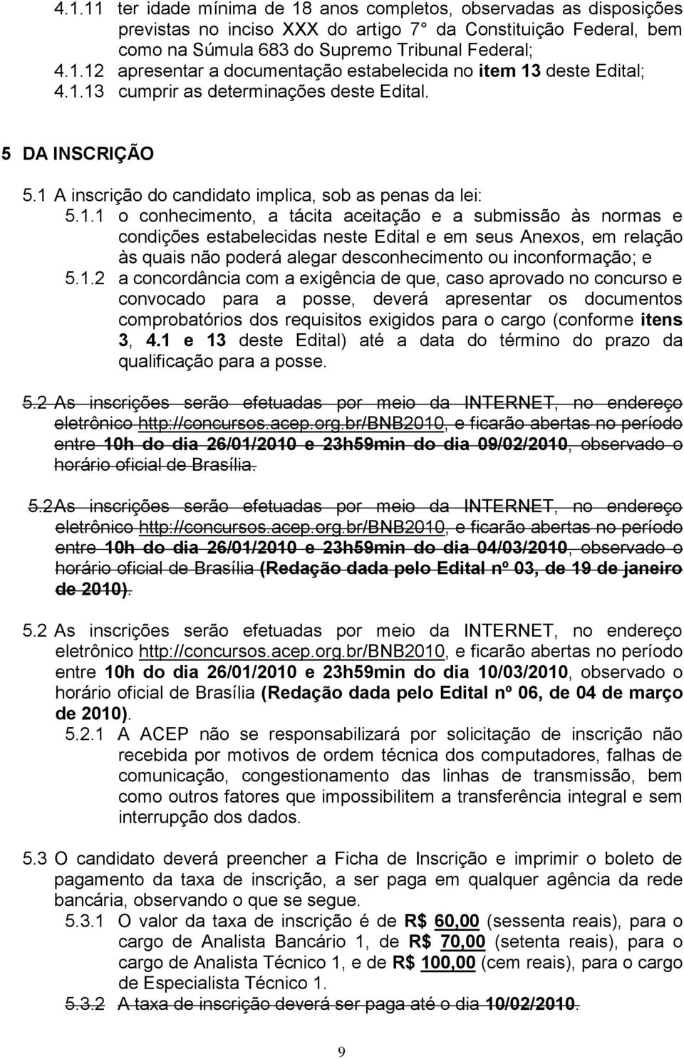 1.2 a concordância com a exigência de que, caso aprovado no concurso e convocado para a posse, deverá apresentar os documentos comprobatórios dos requisitos exigidos para o cargo (conforme itens 3, 4.