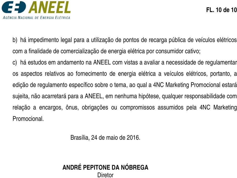 elétricos, portanto, a edição de regulamento específico sobre o tema, ao qual a 4NC Marketing Promocional estará sujeita, não acarretará para a ANEEL, em nenhuma hipótese,