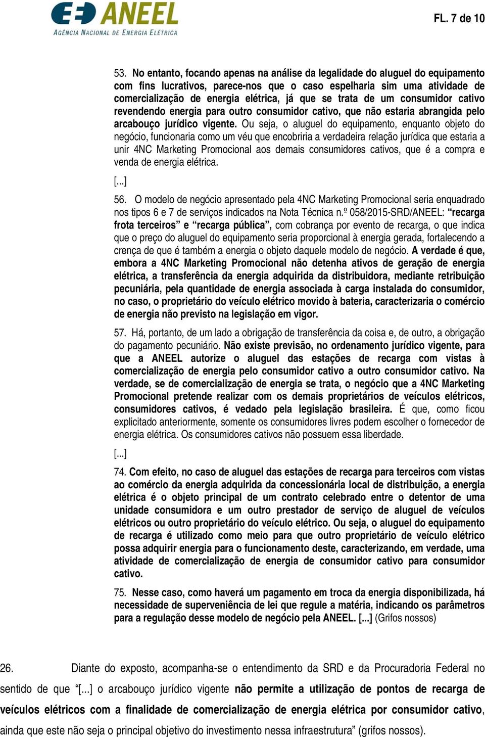 trata de um consumidor cativo revendendo energia para outro consumidor cativo, que não estaria abrangida pelo arcabouço jurídico vigente.