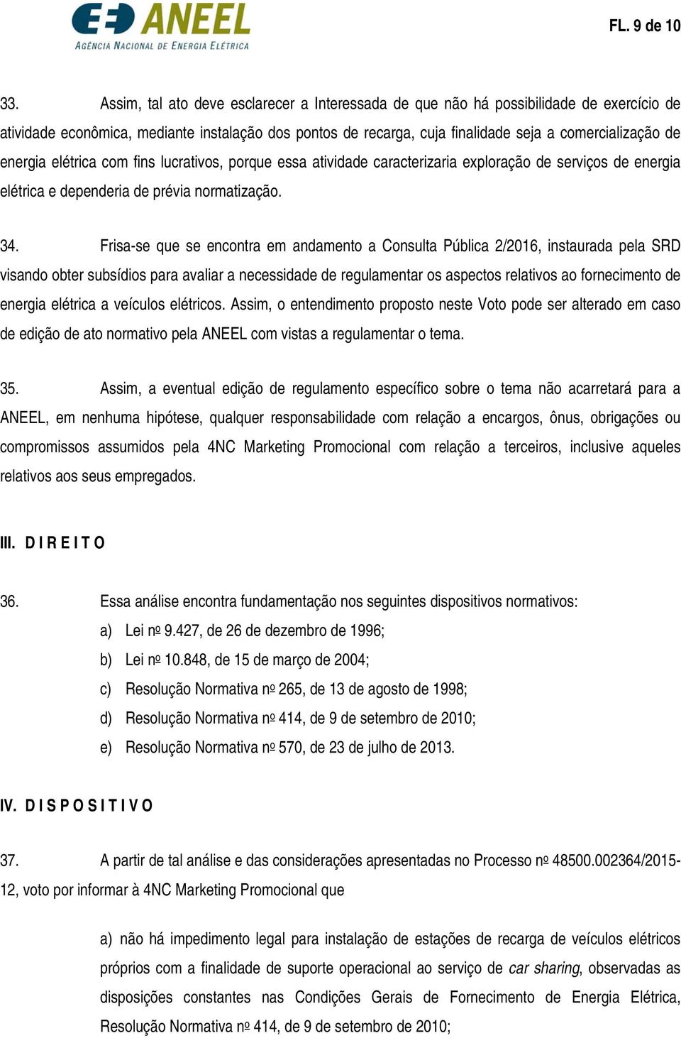 energia elétrica com fins lucrativos, porque essa atividade caracterizaria exploração de serviços de energia elétrica e dependeria de prévia normatização. 34.