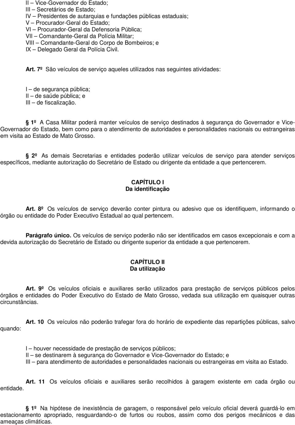 7º São veículos de serviço aqueles utilizados nas seguintes atividades: I de segurança pública; II de saúde pública; e III de fiscalização.