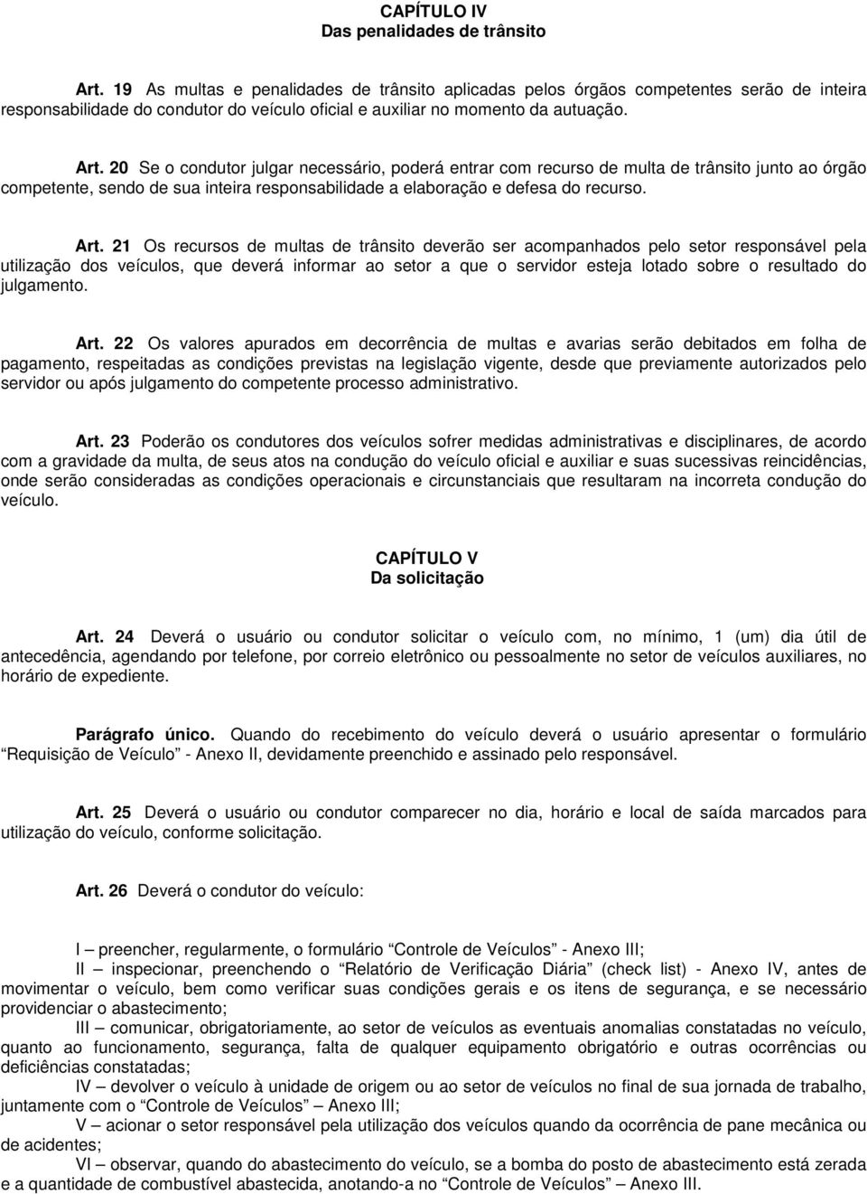 20 Se o condutor julgar necessário, poderá entrar com recurso de multa de trânsito junto ao órgão competente, sendo de sua inteira responsabilidade a elaboração e defesa do recurso. Art.