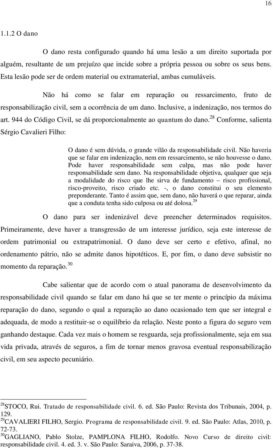 Inclusive, a indenização, nos termos do art. 944 do Código Civil, se dá proporcionalmente ao quantum do dano.