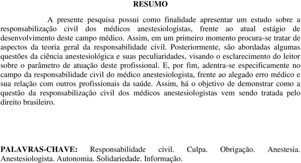 Posteriormente, são abordadas algumas questões da ciência anestesiológica e suas peculiaridades, visando o esclarecimento do leitor sobre o parâmetro de atuação deste profissional.