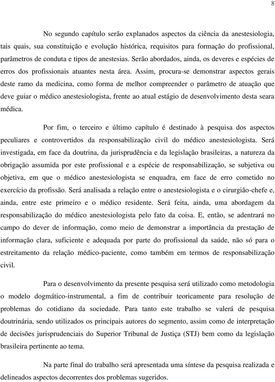 Assim, procura-se demonstrar aspectos gerais deste ramo da medicina, como forma de melhor compreender o parâmetro de atuação que deve guiar o médico anestesiologista, frente ao atual estágio de