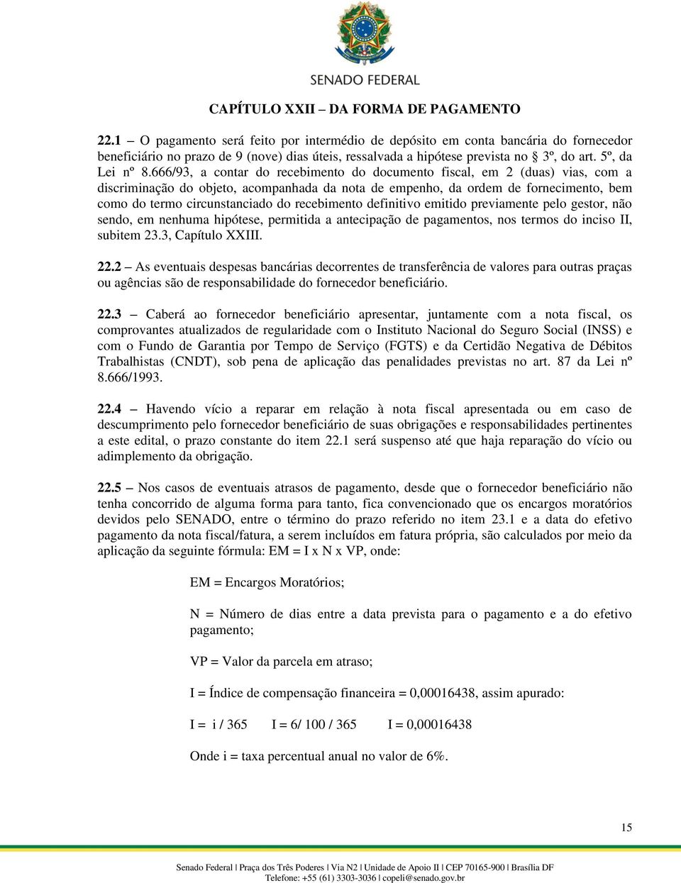 666/93, a contar do recebimento do documento fiscal, em 2 (duas) vias, com a discriminação do objeto, acompanhada da nota de empenho, da ordem de fornecimento, bem como do termo circunstanciado do