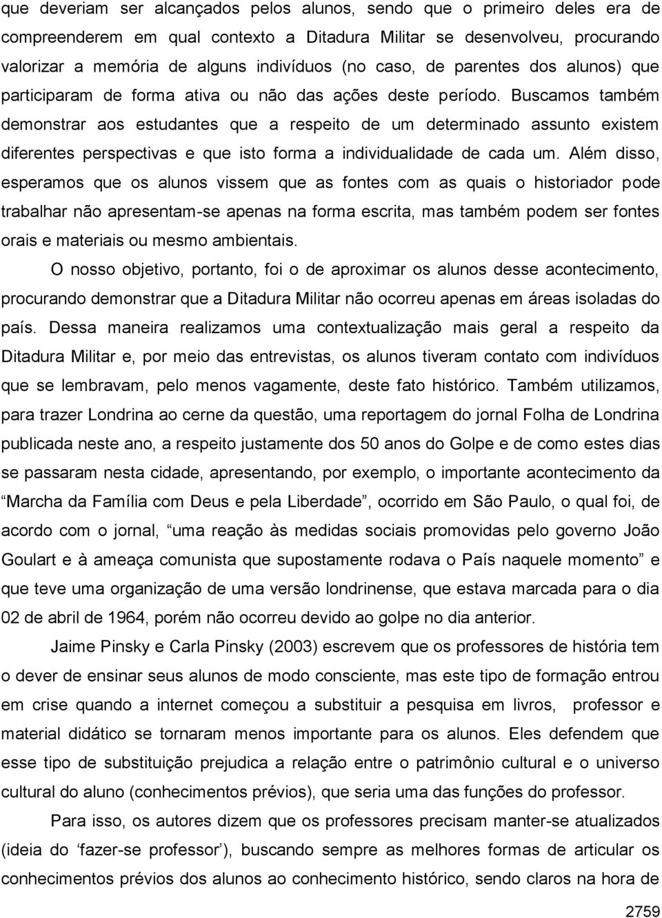 Buscamos também demonstrar aos estudantes que a respeito de um determinado assunto existem diferentes perspectivas e que isto forma a individualidade de cada um.