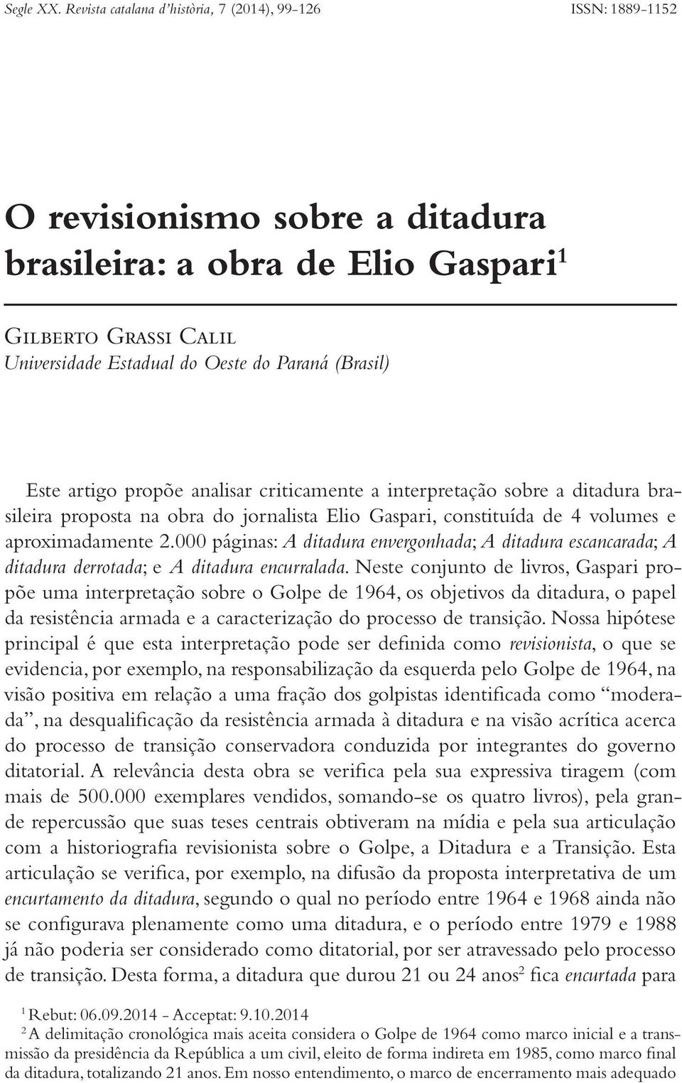 (Brasil) Este artigo propõe analisar criticamente a interpretação sobre a ditadura brasileira proposta na obra do jornalista Elio Gaspari, constituída de 4 volumes e aproximadamente 2.