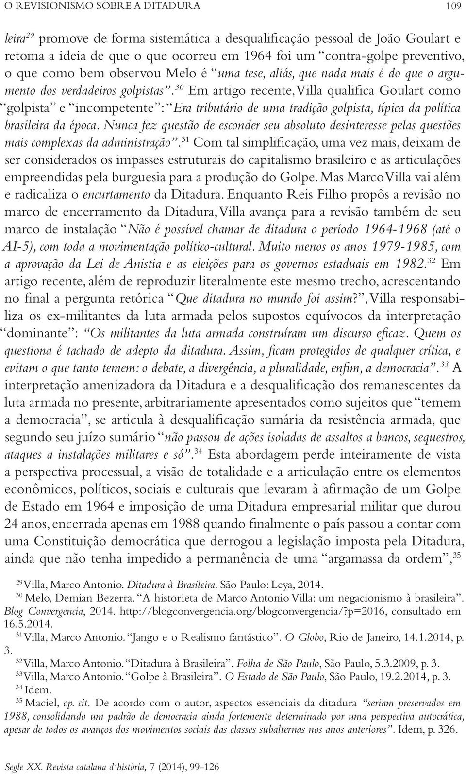 30 Em artigo recente, Villa qualifica Goulart como golpista e incompetente : Era tributário de uma tradição golpista, típica da política brasileira da época.
