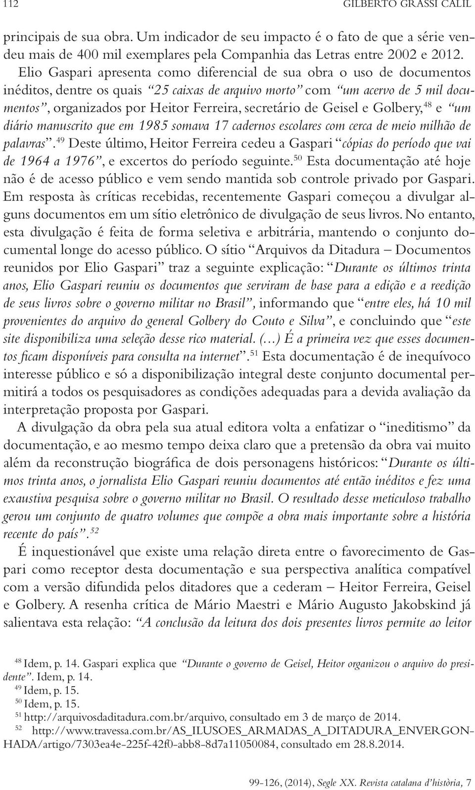 secretário de Geisel e Golbery, 48 e um diário manuscrito que em 1985 somava 17 cadernos escolares com cerca de meio milhão de palavras.