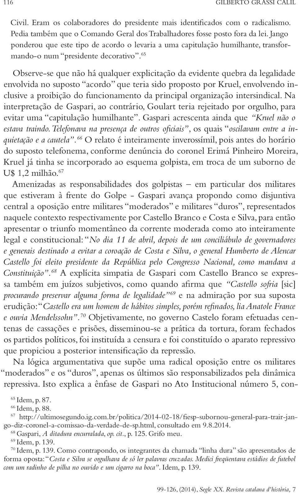 65 Observe-se que não há qualquer explicitação da evidente quebra da legalidade envolvida no suposto acordo que teria sido proposto por Kruel, envolvendo inclusive a proibição do funcionamento da