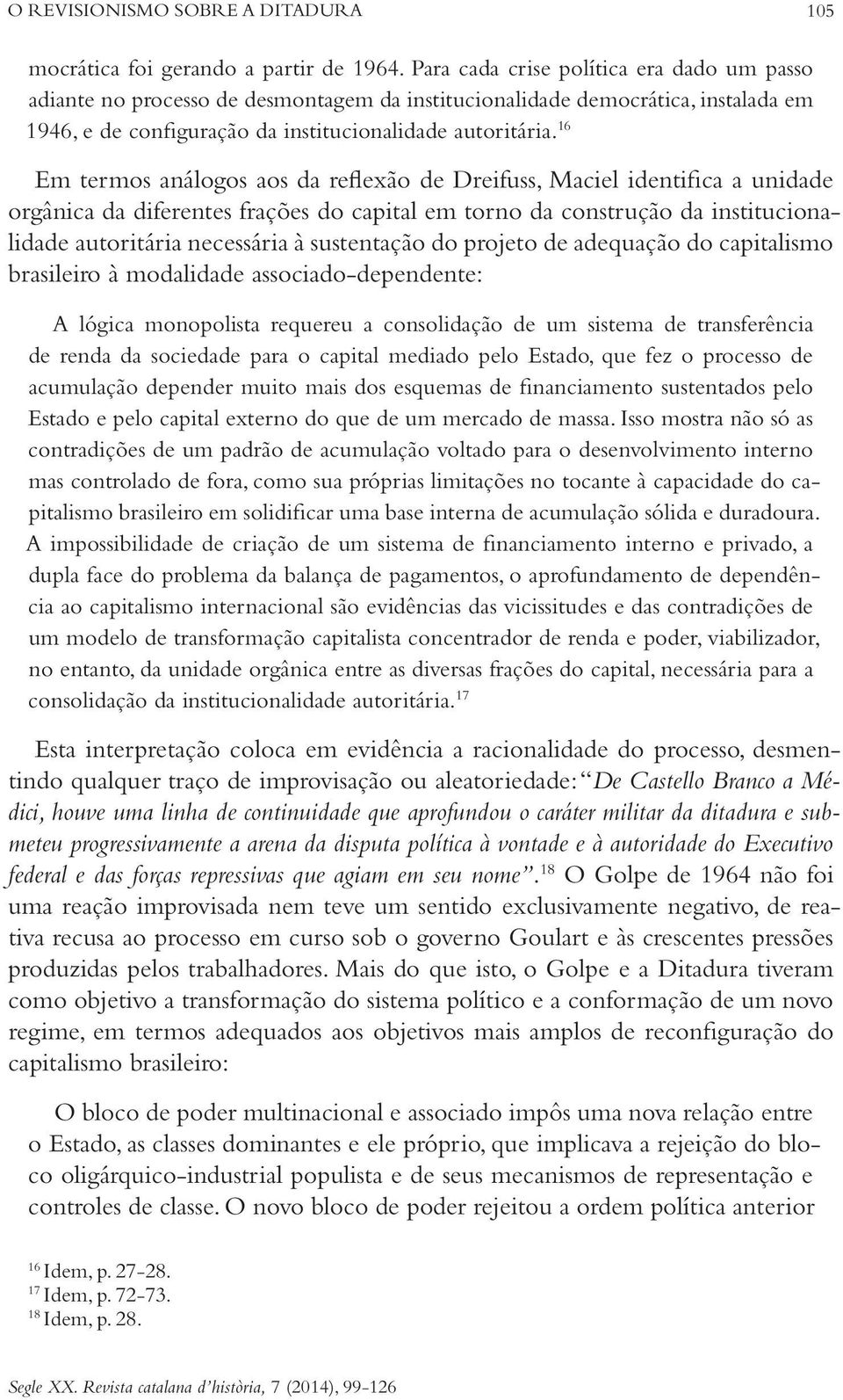 16 Em termos análogos aos da reflexão de Dreifuss, Maciel identifica a unidade orgânica da diferentes frações do capital em torno da construção da institucionalidade autoritária necessária à