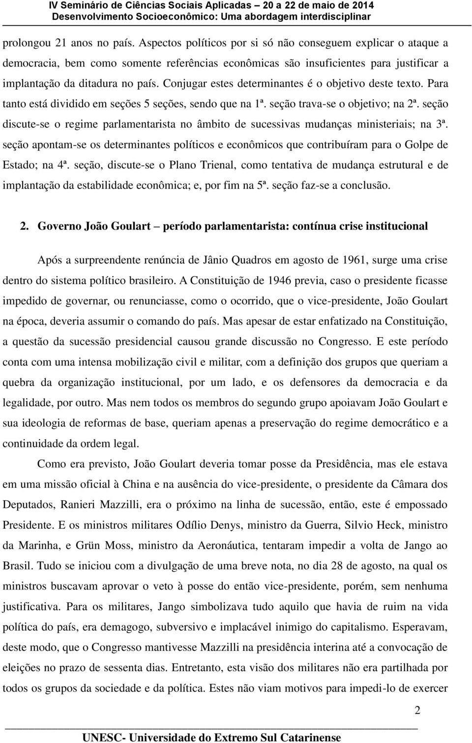 Conjugar estes determinantes é o objetivo deste texto. Para tanto está dividido em seções 5 seções, sendo que na 1ª. seção trava-se o objetivo; na 2ª.