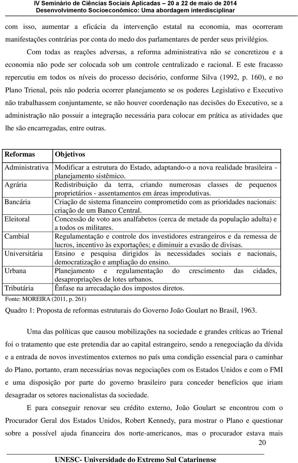 E este fracasso repercutiu em todos os níveis do processo decisório, conforme Silva (1992, p.