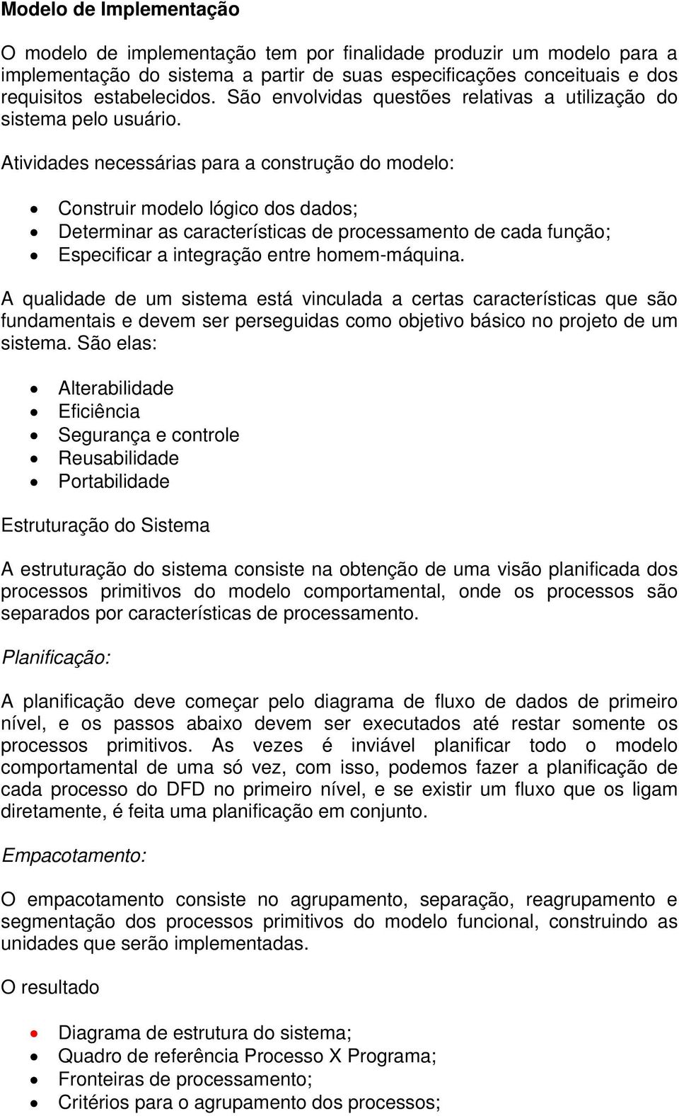 Atividades necessárias para a construção do modelo: Construir modelo lógico dos dados; Determinar as características de processamento de cada função; Especificar a integração entre homem-máquina.