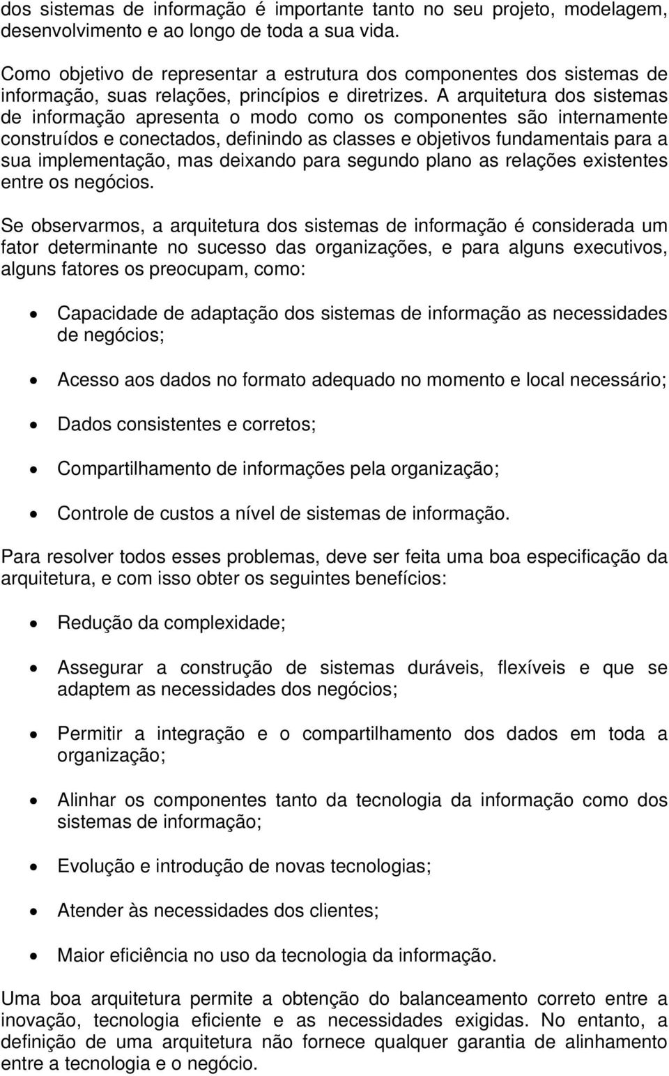 A arquitetura dos sistemas de informação apresenta o modo como os componentes são internamente construídos e conectados, definindo as classes e objetivos fundamentais para a sua implementação, mas