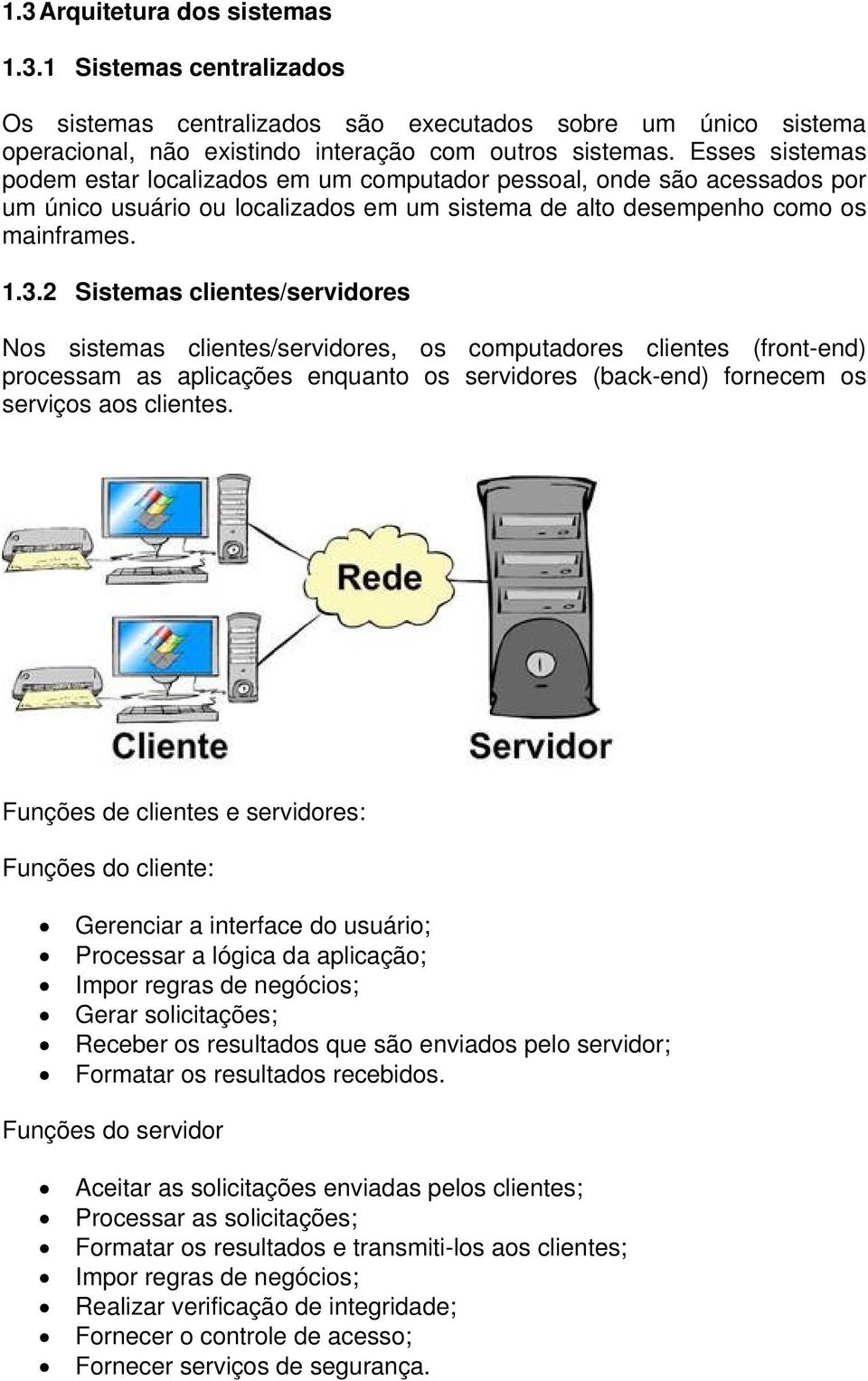 2 Sistemas clientes/servidores Nos sistemas clientes/servidores, os computadores clientes (front-end) processam as aplicações enquanto os servidores (back-end) fornecem os serviços aos clientes.