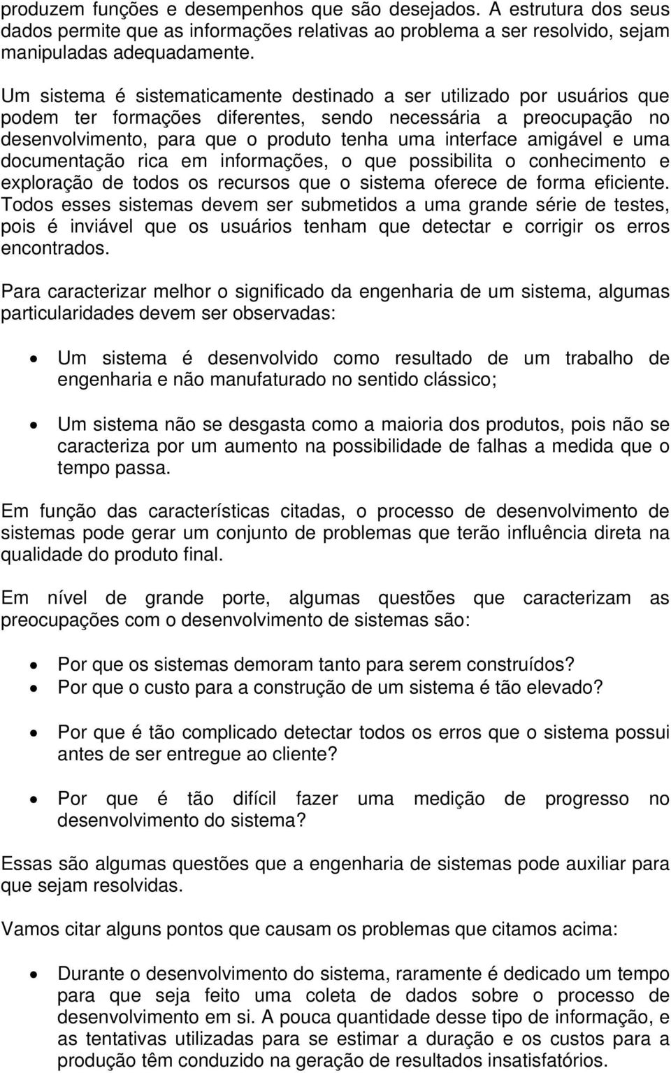 amigável e uma documentação rica em informações, o que possibilita o conhecimento e exploração de todos os recursos que o sistema oferece de forma eficiente.