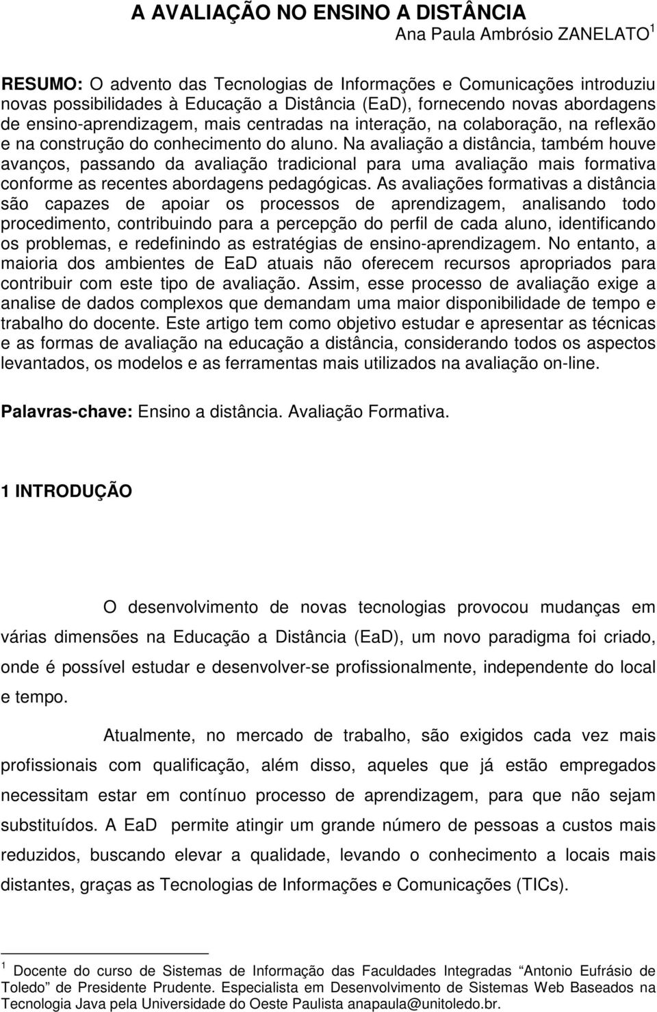 Na avaliação a distância, também houve avanços, passando da avaliação tradicional para uma avaliação mais formativa conforme as recentes abordagens pedagógicas.